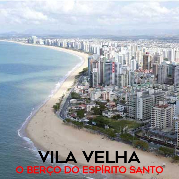 Vila Velha, o berço do Espírito Santo