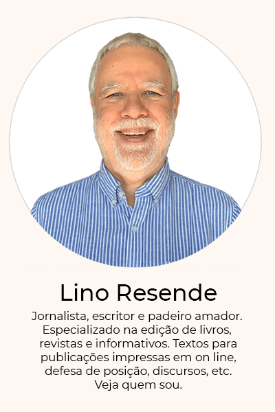 Eu sou Lino Resende, jornalista, escritor, padeiro amador e especializado em textos